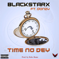 Blackstarx - Time No Dey (feat. Donzy & Robin)