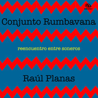 Conjunto Rumbavana con Raúl Planas - Reencuentro Entre Soneros (Remasterizado)