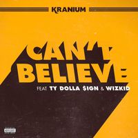 Kranium - Can't Believe (feat. Ty Dolla $ign & WizKid) (Explicit)