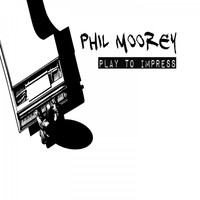 Phil Moorey - Play to Impress