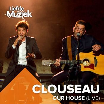 Clouseau - Our House (Uit Liefde Voor Muziek) (Live)