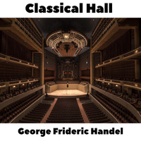 George Frideric Handel - Classical Hall: George Frideric Handel