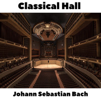 Johann Sebastian Bach - Classical Hall: Johann Sebastian Bach