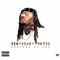 Montana Of 300 - Don't Doubt The God (Explicit)