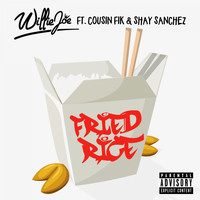 Willie Joe - Fried Rice (feat. Cousin Fik & Shay Sanchez) (Explicit)