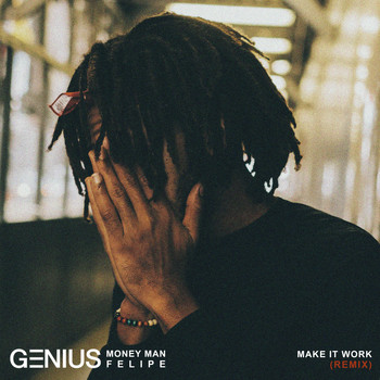 Genius - Make It Work (Remix) [feat. Money Man & Felipe] (Explicit)