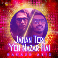 Nakash Aziz - Jahan Teri Yeh Nazar Hai - Single