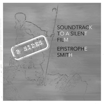 Epistrophe Smith - Soundtrack to a Silent Film B Sides