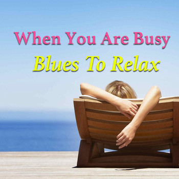 Various Artists - When You Are Busy. Blues To Relax