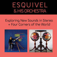 Esquivel And His Orchestra - Exploring New Sounds in Stereo + Four Corners of the World (Bonus Track Version)