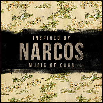 Various Artists - Inspired by "Narcos"- Music of Cuba