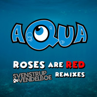 Aqua - Roses Are Red (Svenstrup & Vendelboe Remixes)
