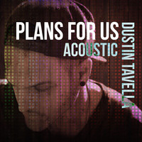 Dustin Tavella - Plans for Us (Acoustic Version)