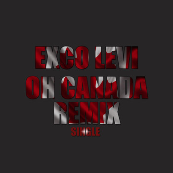 Exco Levi - Oh Canada (Remix)