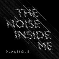 Plastique - The Noise Inside Me