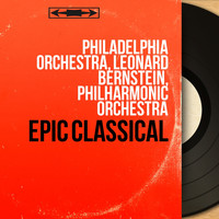 Philadelphia Orchestra, Leonard Bernstein, Philharmonic Orchestra - Epic Classical
