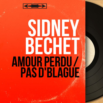 Sidney Bechet - Amour perdu / Pas d'blague (Mono version)