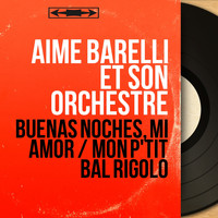 Aimé Barelli Et Son Orchestre - Buenas Noches, Mi Amor / Mon p'tit bal rigolo (Mono version)