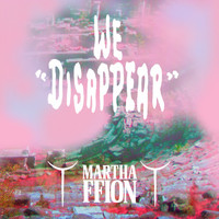 Martha Ffion - We Disappear