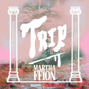 Martha Ffion - Trip
