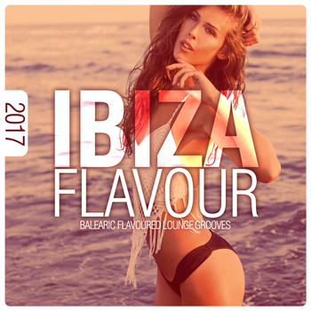 Various Artists - Ibiza Flavour 2017 - Balearic Flavoured Lounge Grooves