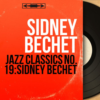Sidney Bechet - Jazz Classics No. 19: Sidney Bechet (Mono Version)