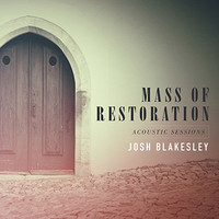 Josh Blakesley - Mass of Restoration: Acoustic Sessions