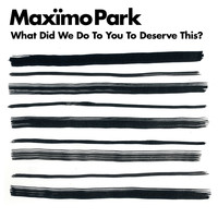 Maximo Park - What Did We Do to You to Deserve This?