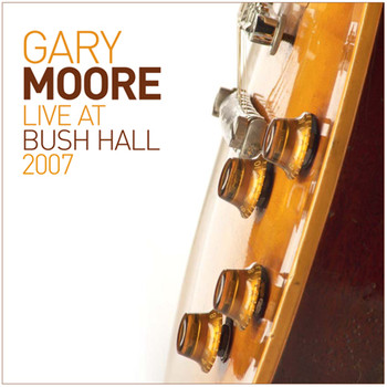 Gary Moore - Live At Bush Hall 2007 (Live)