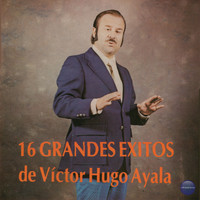 Victor Hugo Ayala - 16 Grandes Exitos de Victor Hugo Ayala