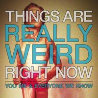 You, Me, And Everyone We Know - Things Are Really Weird Right Now