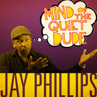 Jay Phillips - Mind of the Quiet Dude (Explicit)