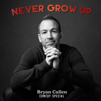 Bryan Callen - Never Grow Up (Explicit)