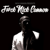 Nick Cannon - F#ck Nick Cannon (Explicit)