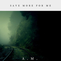 A.M. - Save More for Me