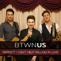 Btwn Us - Perfect / Can't Help Falling in Love