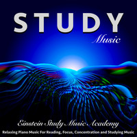 Einstein Study Music Academy - Study Music: Relaxing Piano Music for Reading, Focus, Concentration and Studying
