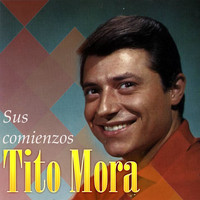 Tito Mora - Tito Mora - Sus Comienzos