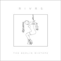 RIVRS - The Berlin Mixtape (Explicit)