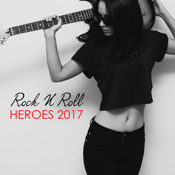 Various Artists - Rock 'n' Roll Heroes 2017 (Explicit)