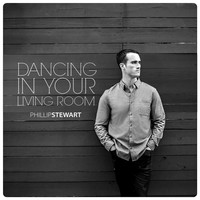 Phillip Stewart - Dancing in Your Living Room