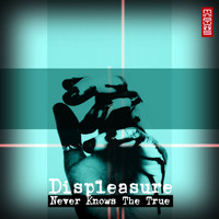 Displeasure - Never Knows the True