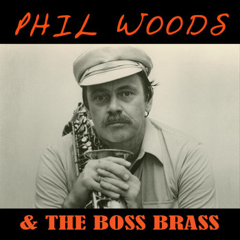 Phil Woods - Phil Woods & the Boss Brass