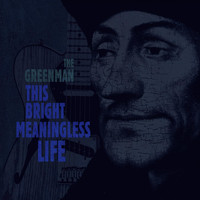 The Greenman - This Bright Meaningless Life