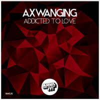 Axwanging - Addicted to Love
