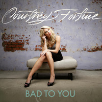 Courtney Fortune - Bad to You