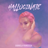 Gabriela Francesca - Hallucinate