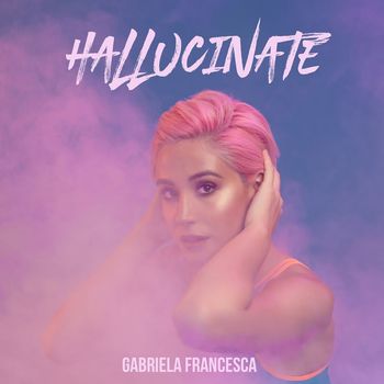 Gabriela Francesca - Hallucinate