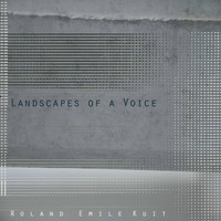 Roland Emile Kuit - Landscapes of a Voice