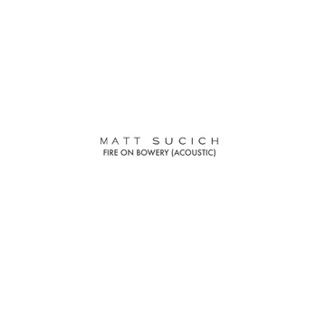 Matt Sucich - Fire on Bowery (Acoustic)